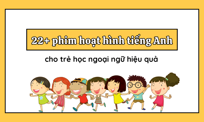 22+ phim hoạt hình tiếng Anh cho bé học ngoại ngữ hiệu quả